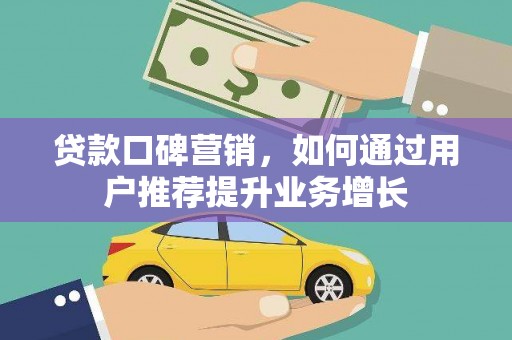 西夏贷款口碑营销，如何通过用户推荐提升业务增长