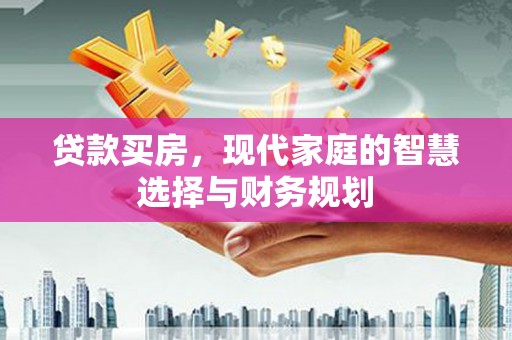 西夏贷款买房，现代家庭的智慧选择与财务规划