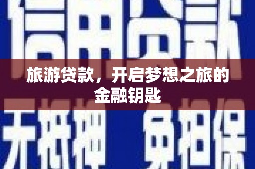 西夏旅游贷款，开启梦想之旅的金融钥匙