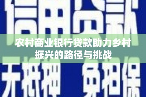 西夏农村商业银行贷款助力乡村振兴的路径与挑战