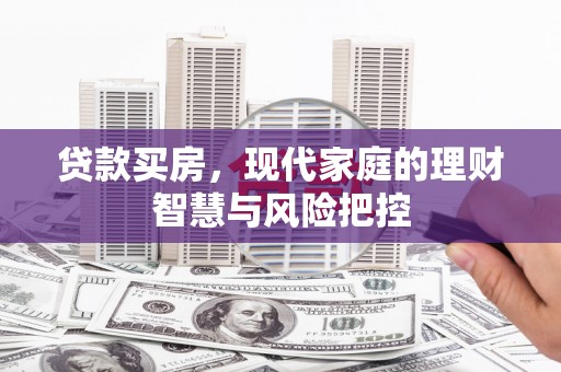 西夏贷款买房，现代家庭的理财智慧与风险把控