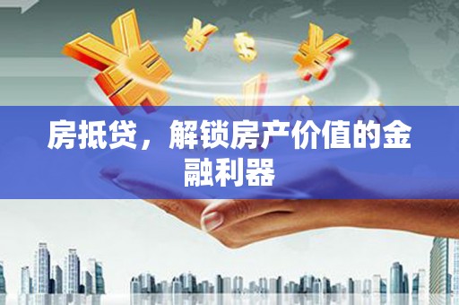 西夏房抵贷，解锁房产价值的金融利器