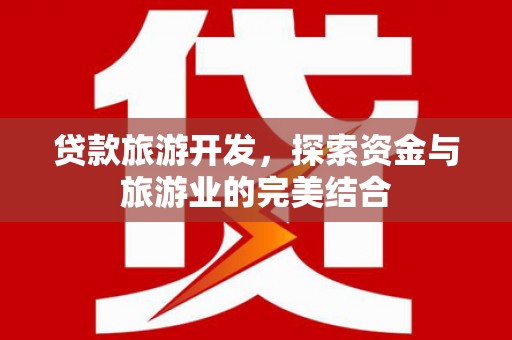 西夏贷款旅游开发，探索资金与旅游业的完美结合