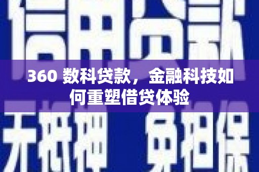 西夏360 数科贷款，金融科技如何重塑借贷体验