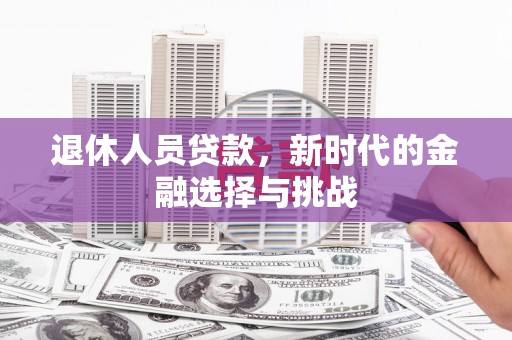 西夏退休人员贷款，新时代的金融选择与挑战