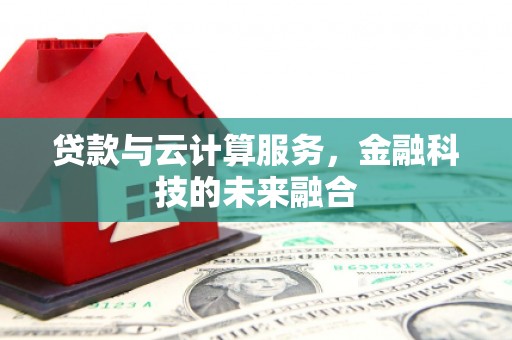 西夏贷款与云计算服务，金融科技的未来融合