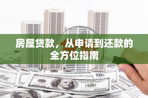 西夏房屋贷款，从申请到还款的全方位指南