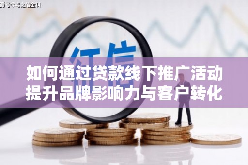 西夏如何通过贷款线下推广活动提升品牌影响力与客户转化率