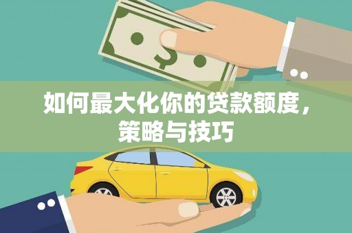 西夏如何最大化你的贷款额度，策略与技巧