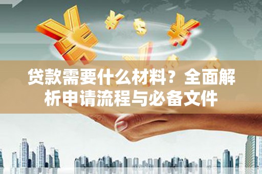 西夏贷款需要什么材料？全面解析申请流程与必备文件