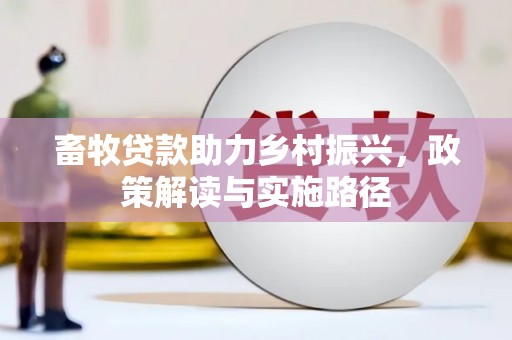 西夏畜牧贷款助力乡村振兴，政策解读与实施路径