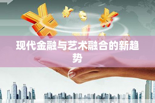 西夏现代金融与艺术融合的新趋势