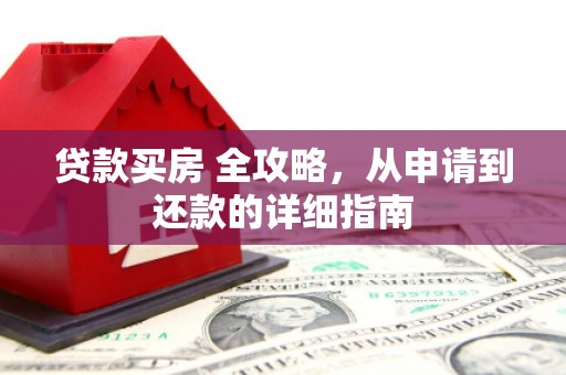 西夏贷款买房 全攻略，从申请到还款的详细指南