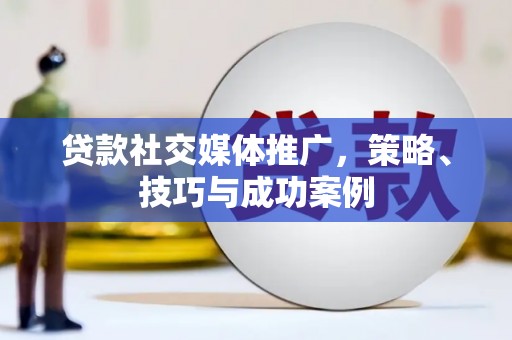 西夏贷款社交媒体推广，策略、技巧与成功案例